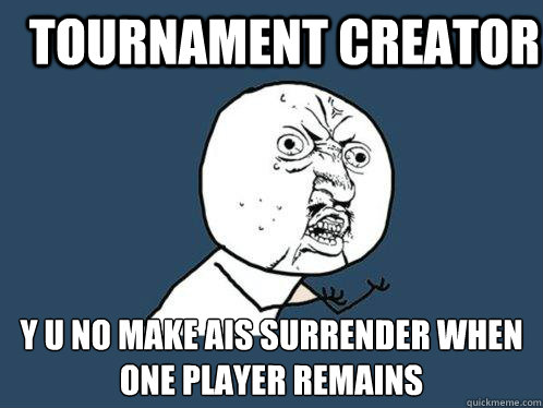 Tournament creator y u no make ais surrender when one player remains - Tournament creator y u no make ais surrender when one player remains  Misc