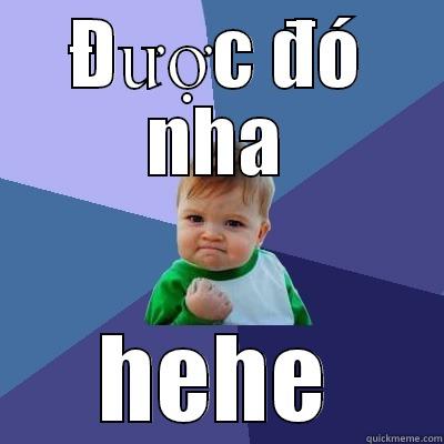 ĐƯỢC ĐÓ NHA HEHE Success Kid