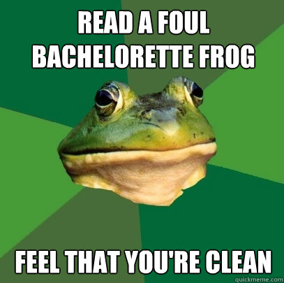 read a foul bachelorette frog feel that you're clean  Foul Bachelor Frog