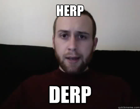 Herp derp  