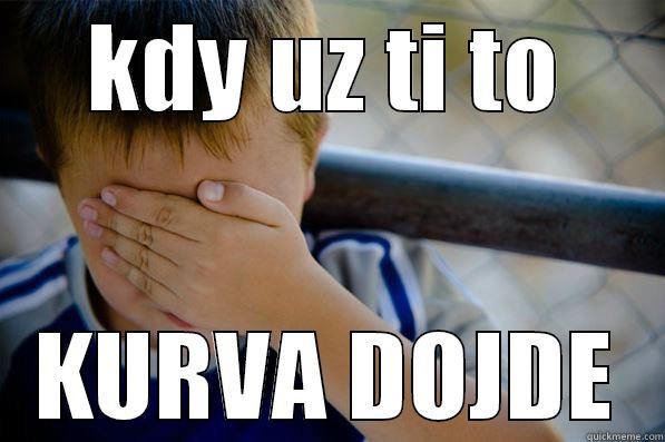 KDY UZ TI TO KURVA DOJDE Confession kid