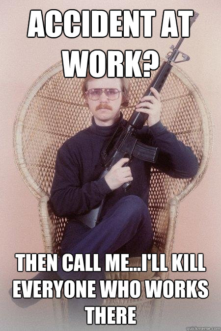 ACCIDENT AT WORK? THEN CALL ME...I'LL KILL EVERYONE WHO WORKS THERE  Sharpshooter Shawn