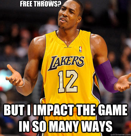 Free throws? But I impact the game in so many ways - Free throws? But I impact the game in so many ways  Dwight Howard