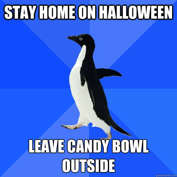 Stay home on halloween Leave candy bowl outside Caption 3 goes here  Socially Awkward Penguin