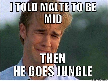 I TOLD MALTE TO BE MID THEN HE GOES JUNGLE 1990s Problems