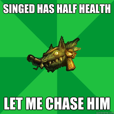 singed has half health Let me chase him  Bad LoL Player