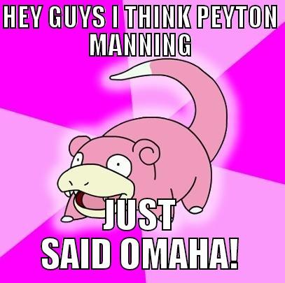 HEY GUYS I THINK PEYTON MANNING JUST SAID OMAHA! Slowpoke