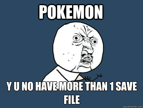 Pokemon y u no have more than 1 save file  Y U No