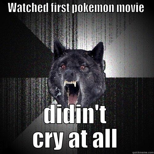 WATCHED FIRST POKEMON MOVIE DIDIN'T CRY AT ALL Insanity Wolf