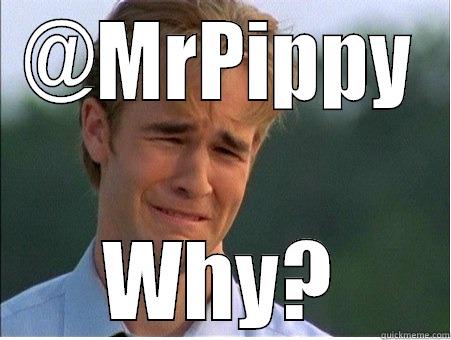 @MRPIPPY WHY? 1990s Problems