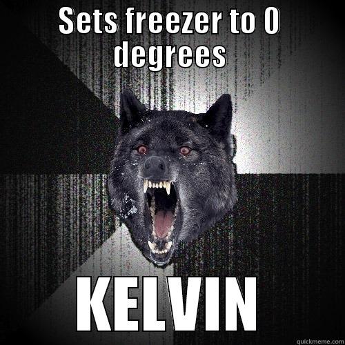 SETS FREEZER TO 0 DEGREES KELVIN Insanity Wolf