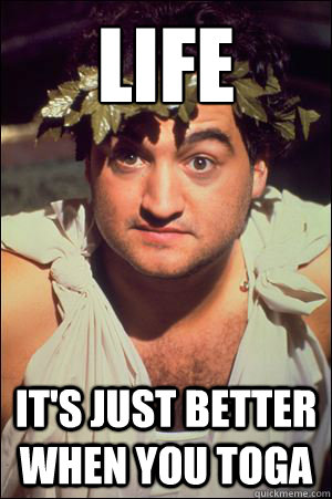 LIFE It's just better when you Toga  toga