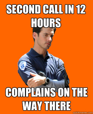 second call in 12 hours complains on the way there  Scumbag EMT