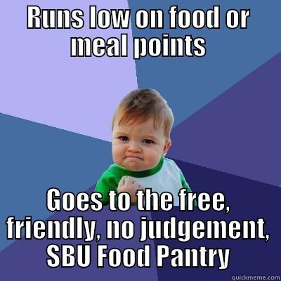 RUNS LOW ON FOOD OR MEAL POINTS GOES TO THE FREE, FRIENDLY, NO JUDGEMENT, SBU FOOD PANTRY Success Kid