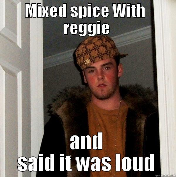 MIXED SPICE WITH  REGGIE AND SAID IT WAS LOUD Scumbag Steve
