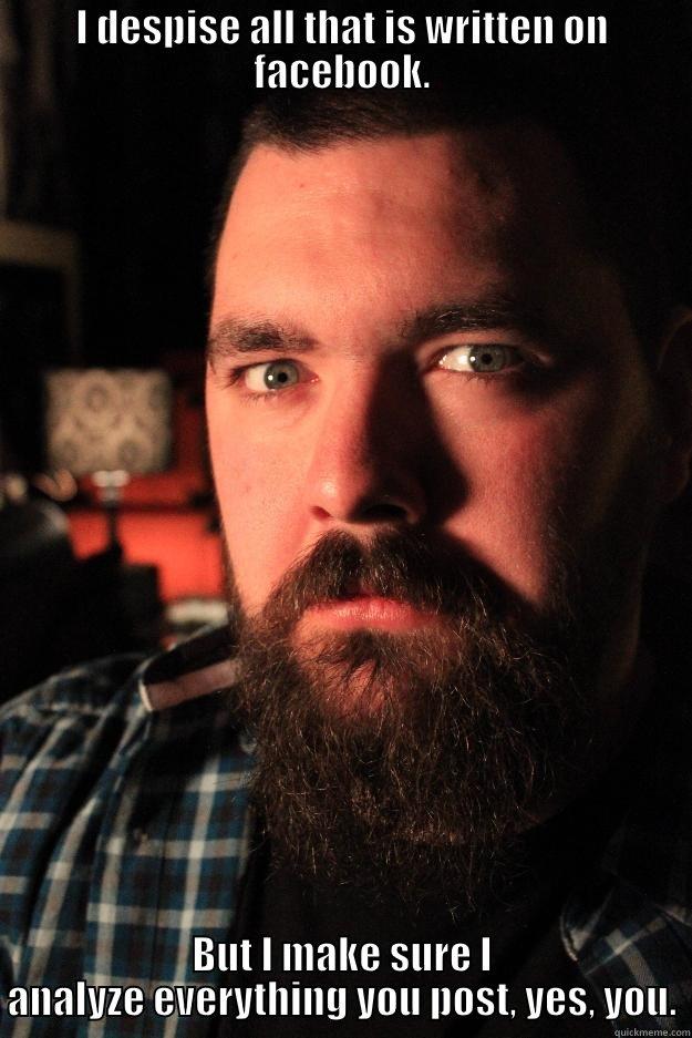 I DESPISE ALL THAT IS WRITTEN ON FACEBOOK. BUT I MAKE SURE I ANALYZE EVERYTHING YOU POST, YES, YOU. Dating Site Murderer
