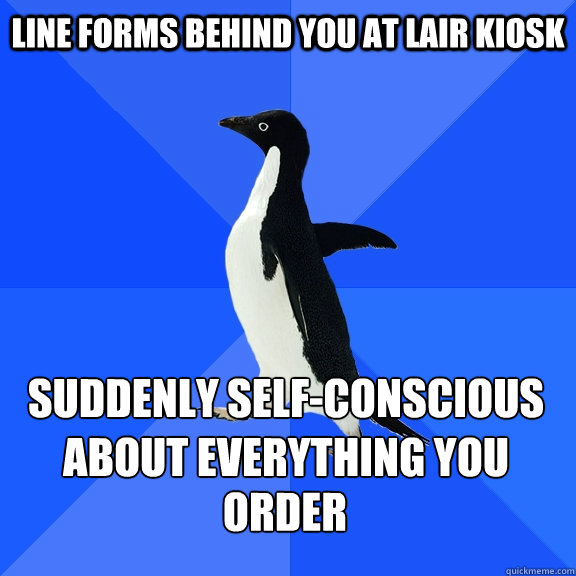line forms behind you at lair kiosk suddenly self-conscious about everything you order  Socially Awkward Penguin