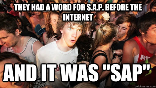 They had a word for S.a.p. before the internet and it was 