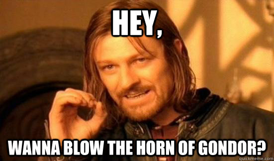Hey, wanna blow the horn of Gondor?  Boromir