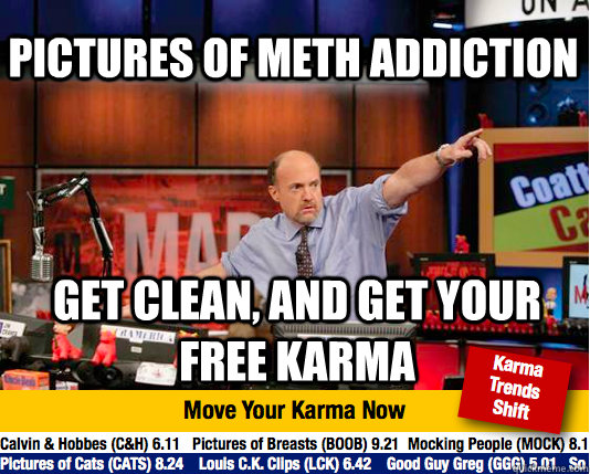 Pictures of meth addiction get clean, and get your free karma - Pictures of meth addiction get clean, and get your free karma  Mad Karma with Jim Cramer