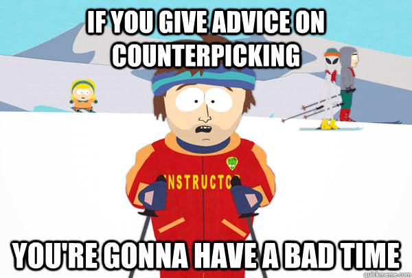 If you give advice on counterpicking You're gonna have a bad time  Super Cool Ski Instructor