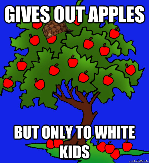 gives out apples but only to white kids  douchebag tree