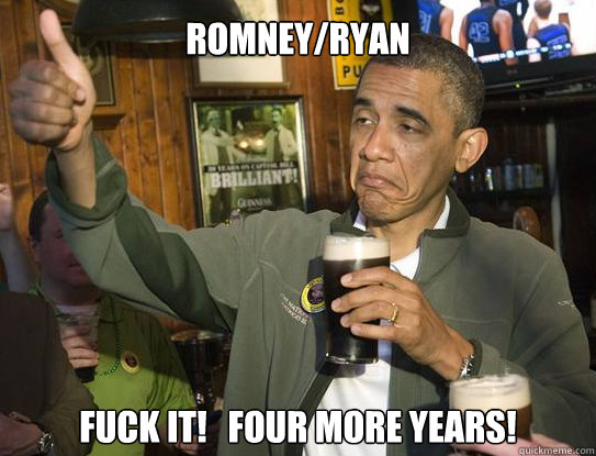 Romney/Ryan
    Fuck It!   four more years!  Upvoting Obama