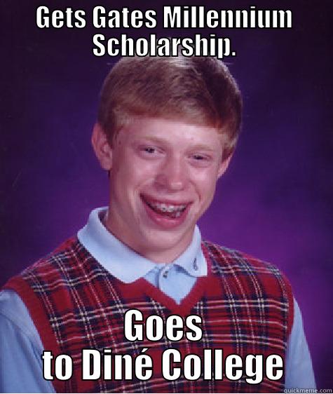 GETS GATES MILLENNIUM SCHOLARSHIP. GOES TO DINÉ COLLEGE Bad Luck Brian