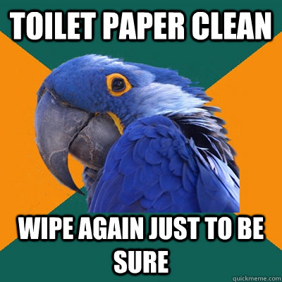 toilet paper clean wipe again just to be sure   Paranoid Parrot