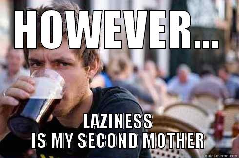 HOWEVER... LAZINESS IS MY SECOND MOTHER Lazy College Senior