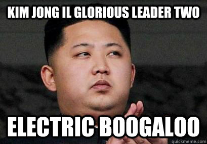 Kim Jong Il glorious leader two electric boogaloo - Kim Jong Il glorious leader two electric boogaloo  Kim Jong Il are glorious leader