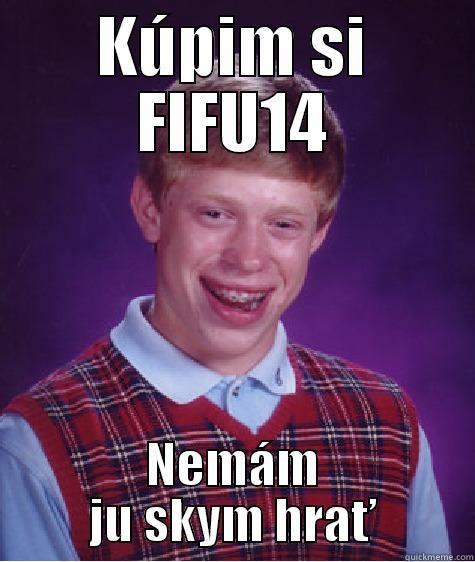 KÚPIM SI FIFU14 NEMÁM JU SKYM HRAŤ Bad Luck Brian