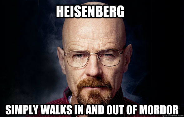Heisenberg  simply walks in and out of mordor   Heisenberg