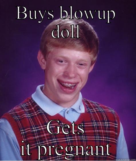 BUYS BLOWUP DOLL GETS IT PREGNANT Bad Luck Brian