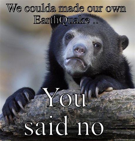 WE COULDA MADE OUR OWN EARTHQUAKE .. YOU SAID NO Confession Bear