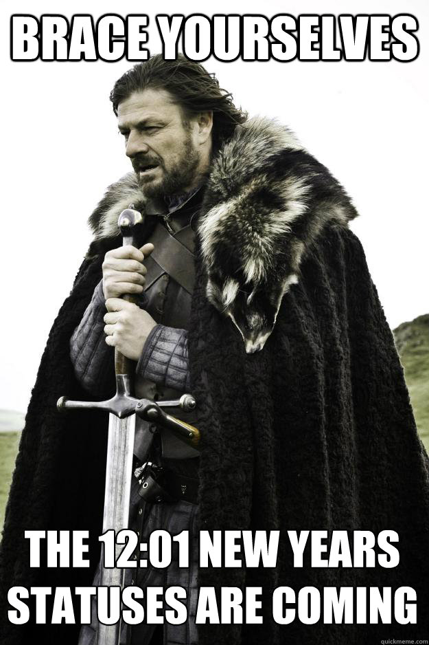 Brace Yourselves The 12:01 New Years Statuses are coming
  Winter is coming