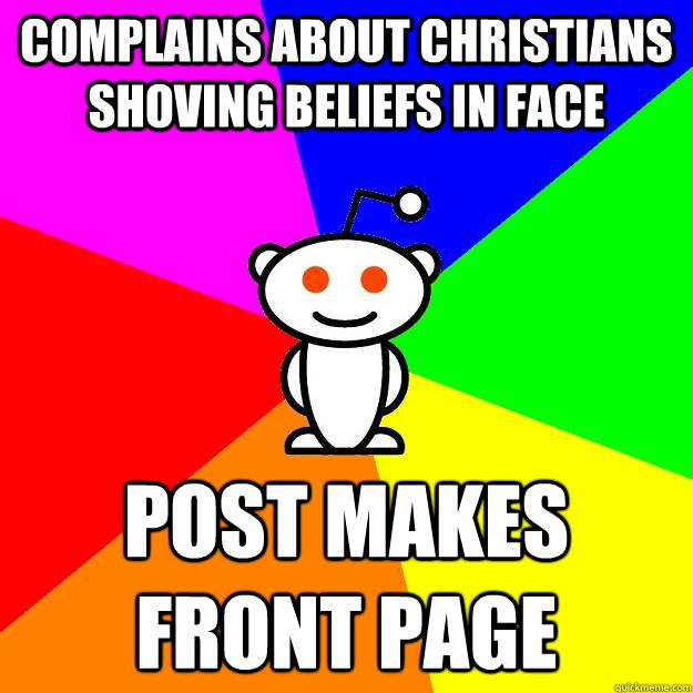 Complains about Christians shoving beliefs in face post makes front page - Complains about Christians shoving beliefs in face post makes front page  Reddit Alien