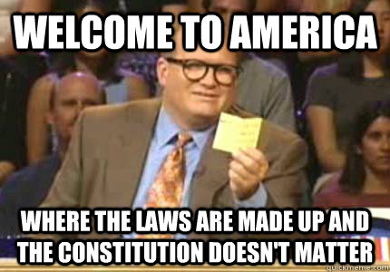WELCOME TO America Where the laws are made up and the constitution doesn't matter  Whose Line