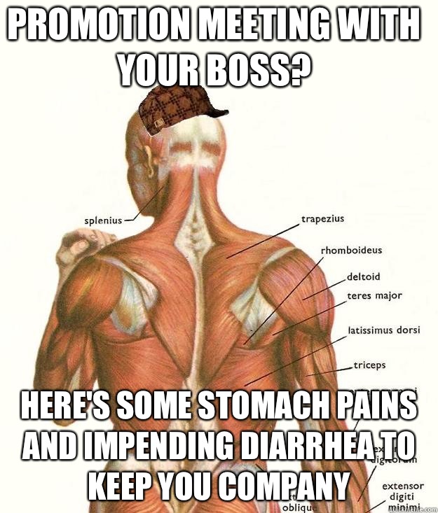 Promotion meeting with your boss?  Here's some stomach pains and impending diarrhea to keep you company - Promotion meeting with your boss?  Here's some stomach pains and impending diarrhea to keep you company  Scumbag body