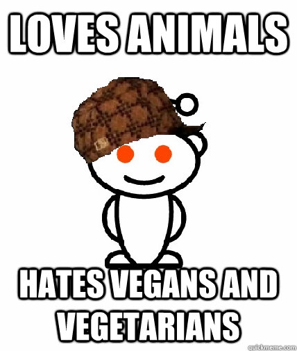 Loves animals hates vegans and vegetarians  Scumbag Reddit