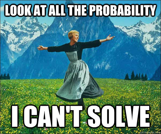 look at all the probability I can't solve  Look at all
