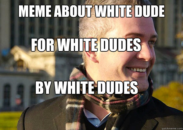 Meme about white dude For white dudes by white dudes  White Entrepreneurial Guy