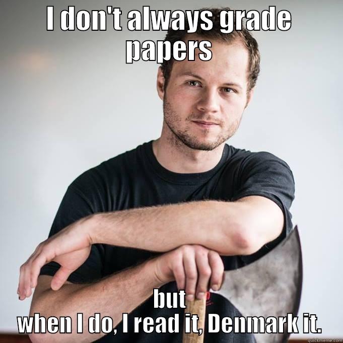 I DON'T ALWAYS GRADE PAPERS BUT WHEN I DO, I READ IT, DENMARK IT. Misc