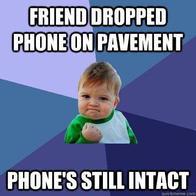 Friend dropped phone on pavement phone's still intact - Friend dropped phone on pavement phone's still intact  Success Kid