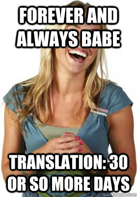 Forever and always babe translation: 30 or so more days  Friend Zone Fiona