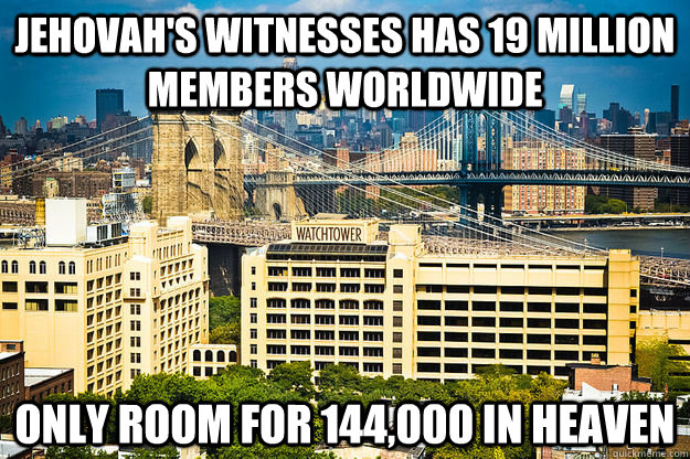 Jehovah's Witnesses Has 19 million members worldwide Only room for 144,000 in heaven - Jehovah's Witnesses Has 19 million members worldwide Only room for 144,000 in heaven  Misc