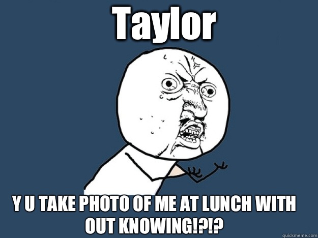 Taylor Y U TAKE PHOTO OF ME AT LUNCH WITH OUT KNOWING!?!?  