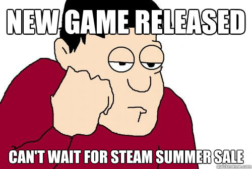 New game released Can't wait for Steam Summer Sale - New game released Can't wait for Steam Summer Sale  Patient Gamer