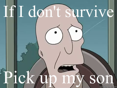 If I don't survive Pick up my son  
