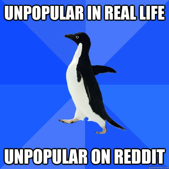 unpopular in real life unpopular on reddit  Socially Awkward Penguin